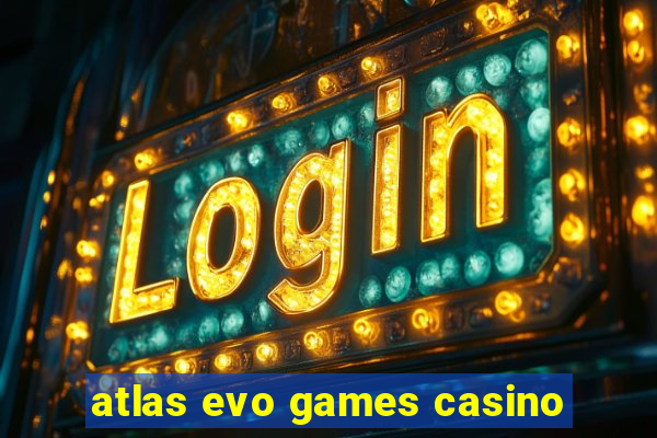 atlas evo games casino